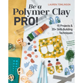 Be a Polymer Clay Pro!: 15 Projects & 20+ Skill-Building Techniques - Paperback