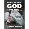 Don't Worry God I Got This . . . Until I Didn't: Conversations in the Dark - Hardcover