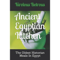 Ancient Egyptian Kitchen: The Oldest Historian Meals In Egypt - Paperback