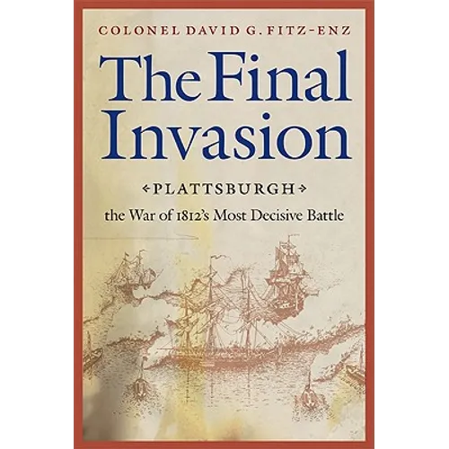 Final Invasion: Plattsburgh, the War of 1812's Most Decisive Battle - Paperback