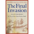 Final Invasion: Plattsburgh, the War of 1812's Most Decisive Battle