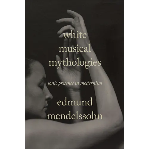 White Musical Mythologies: Sonic Presence in Modernism - Hardcover
