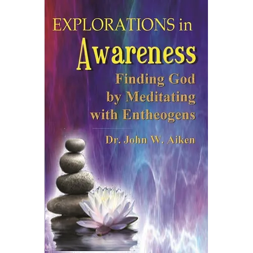Explorations in Awareness: Finding God by Meditating with Entheogens - Paperback