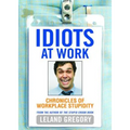 Idiots at Work: Chronicles of Workplace Stupidity - Paperback