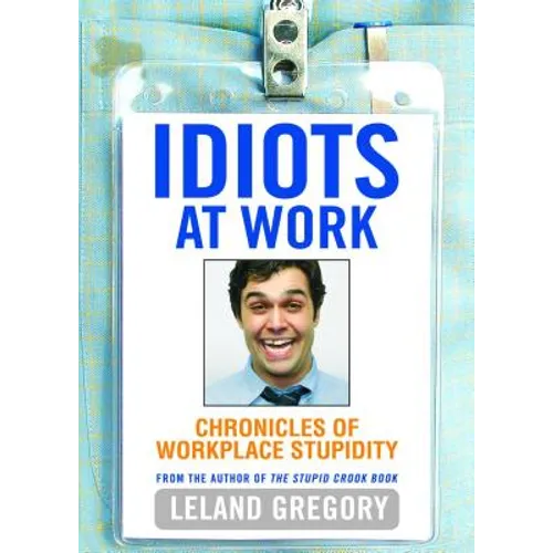 Idiots at Work: Chronicles of Workplace Stupidity - Paperback