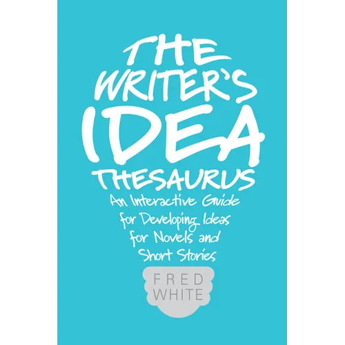 The Writer's Idea Thesaurus: An Interactive Guide for Developing Ideas for Novels and Short Stories - Paperback