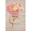Watch Her Bloom - Paperback