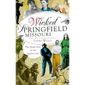 Wicked Springfield, Missouri: The Seamy Side of the Queen City