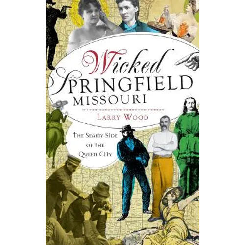 Wicked Springfield, Missouri: The Seamy Side of the Queen City