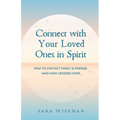 Connect with Your Loved Ones in Spirit: How To Contact Family & Friends Who Have Crossed Over - Paperback