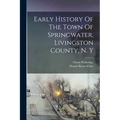 Early History Of The Town Of Springwater, Livingston County, N. Y