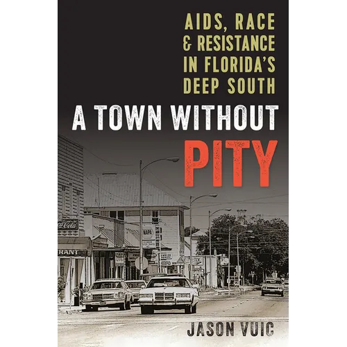 A Town without Pity: AIDS, Race, and Resistance in Florida's Deep South