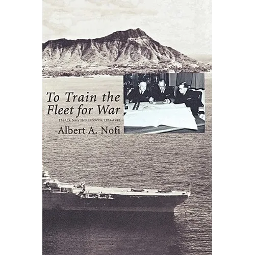 To Train the Fleet for War: The U.S. Navy Fleet Problems, 1923-1940