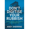 Don't Digitise Your Rubbish: Integrate, Simplify, and Systematise Your Operations First - Paperback