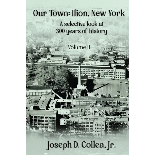 Our Town-Ilion, NY: A Selective Look at 300 Years of History Volume II