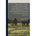 [Relation of the Voyages, Discoveries, and Death, of Father James Marquette, and the Subsequent Voyages of Father Claudius Allouez
