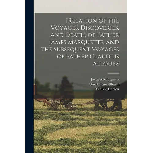 [Relation of the Voyages, Discoveries, and Death, of Father James Marquette, and the Subsequent Voyages of Father Claudius Allouez