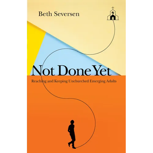 Not Done Yet: Reaching and Keeping Unchurched Emerging Adults - Paperback