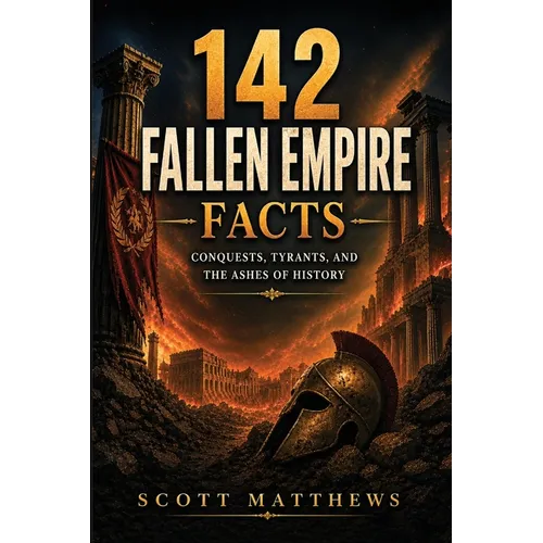 142 Fallen Empire Facts - Conquests, Tyrants, and the Ashes of History
