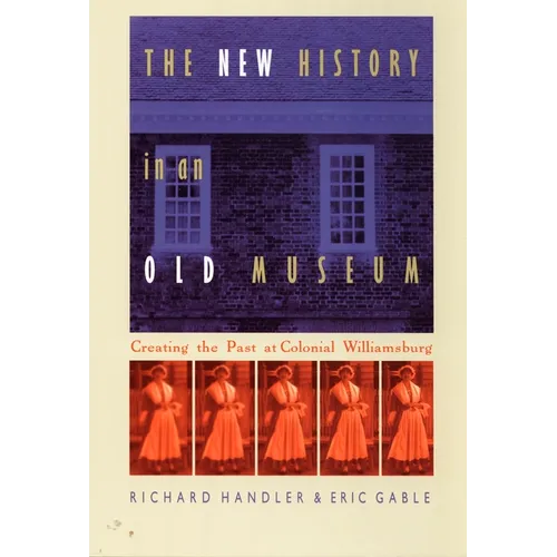 The New History in an Old Museum: Creating the Past at Colonial Williamsburg