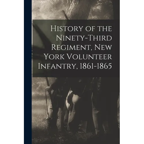 History of the Ninety-Third Regiment, New York Volunteer Infantry, 1861-1865