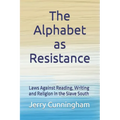 The Alphabet as Resistance: Laws Against Reading, Writing and Religion in the Slave South