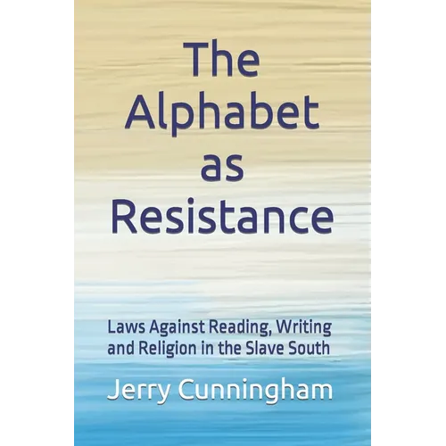 The Alphabet as Resistance: Laws Against Reading, Writing and Religion in the Slave South