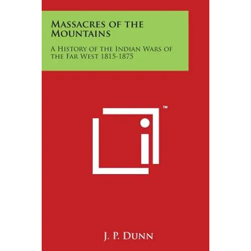 Massacres of the Mountains: A History of the Indian Wars of the Far West 1815-1875
