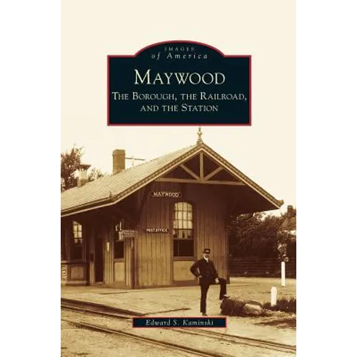 Maywood: The Borough, the Railroad, and the Station