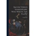 Bacon Versus Shakespeare. Who Wrote The Plays? - Hardcover