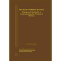 The Roots of Military Doctrine: Change and Continuity in Understanding the Practice of Warfare
