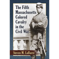 The Fifth Massachusetts Colored Cavalry in the Civil War
