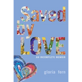 Saved by LOVE: An Incomplete Memoir - Paperback
