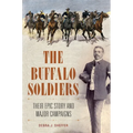 The Buffalo Soldiers: Their Epic Story and Major Campaigns
