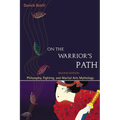 On the Warrior's Path, Second Edition: Philosophy, Fighting, and Martial Arts Mythology - Paperback