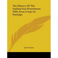 The History Of The Gatling Gun Detachment Fifth Army Corps At Santiago