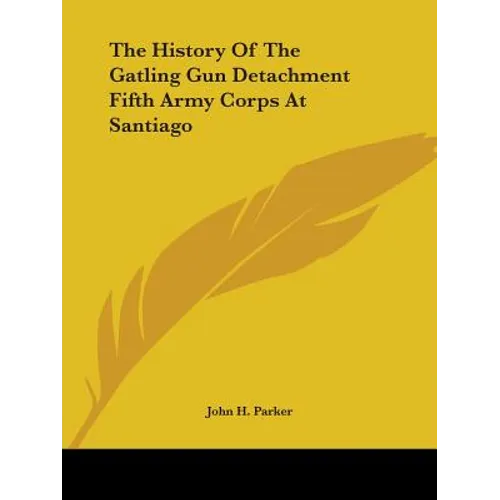 The History Of The Gatling Gun Detachment Fifth Army Corps At Santiago