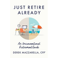 Just Retire Already: An Unconventional Retirement Guide - Paperback