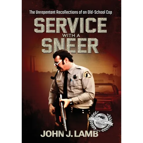 Service With a Sneer: The Unrepentant Recollections of An Old-School Cop