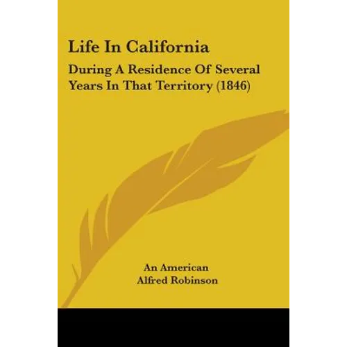 Life In California: During A Residence Of Several Years In That Territory (1846)