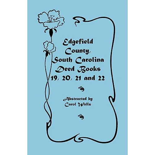 Edgefield County, South Carolina Deed Books 19, 20, 21 and 22