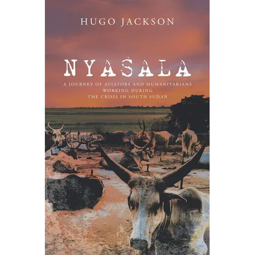 Nyasala: A Journey of Aviators and Humanitarians Working During the Crisis in South Sudan