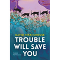 Trouble Will Save You: Three Novellas - Paperback
