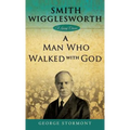 Smith Wigglesworth: A Man Who Walked with God - Hardcover