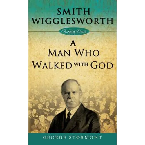 Smith Wigglesworth: A Man Who Walked with God - Hardcover