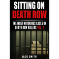 Sitting on Death Row: The Most Notorious Cases of Death Row Killers Vol. 2 - Paperback
