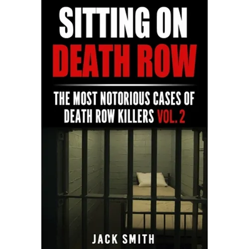 Sitting on Death Row: The Most Notorious Cases of Death Row Killers Vol. 2 - Paperback