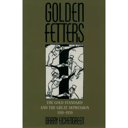 Golden Fetters: The Gold Standard and the Great Depression, 1919-1939
