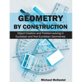 Geometry by Construction: Object Creation and Problem-Solving in Euclidean and Non-Euclidean Geometries - Hardcover