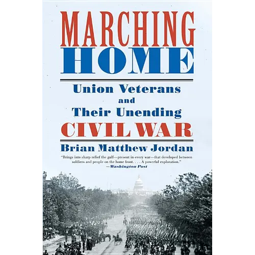 Marching Home: Union Veterans and Their Unending Civil War